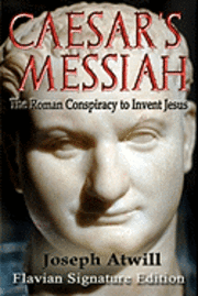 Joseph Atwill - Caesar's Messiah: The Roman Conspiracy to Invent Jesus: Flavian Signature Edition, Häftad. Tillgänglighet: Lägg i varukorg