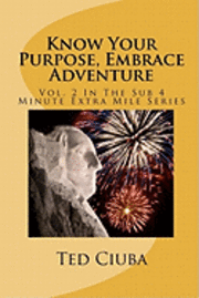 Know Your Purpose, Embrace Adventure: Vol. 2 In The Sub 4 Minute Extra Mile Series