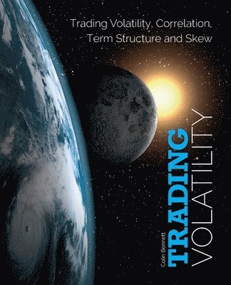 Colin Bennett - Trading Volatility: Trading Volatility, Correlation, Term Structure and Skew, Häftad