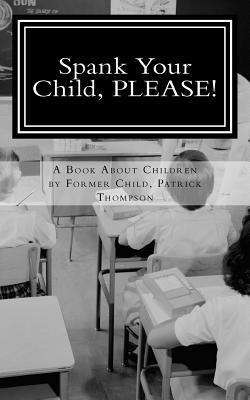 Patrick Thompson, Bree Thompson - Spank Your Child, PLEASE!: A Book About Children by Former Child, Patrick Thompson, Häftad. Tillgänglighet: Lägg i varukorg