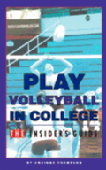 Play Volleyball in College. The Insider's Guide