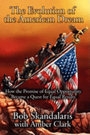 Amber Clark, Bob Skandalaris - The Evolution of the American Dream: How the Promise of Equal Opportunity Became a Quest for Equal Results, Häftad