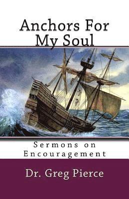 Greg Pierce - Anchors For My Soul: Sixteen Sermons on Encouragement, Häftad