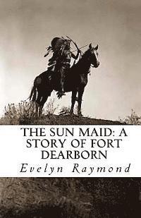 The Sun Maid: A Story of Fort Dearborn