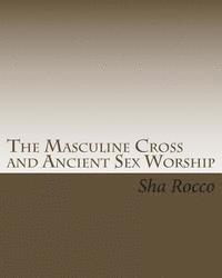 Sha Rocco - The Masculine Cross and Ancient Sex Worship, Häftad. Tillgänglighet: Lägg i varukorg