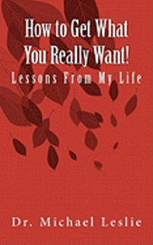 Michael Leslie - How to Get What You Really Want!: Lessons From My Life, Häftad