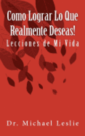 Michael Leslie - Como Lograr Lo Que Realmente Deseas!: Lecciones de Mi Vida, Häftad
