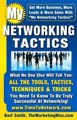 Bart Smith - My Networking Tactics: What No One Else Will Tell You: All The Tools, Tactics, Techniques & Tricks You Need To Be Truly Successful At Networking, Häftad. Tillgänglighet: Lägg i varukorg