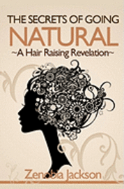 Zenobia Jackson, Anthony Jackson - The Secrets Of Going Natural: The Ultimate Guide To Loving Your Natural Hair, Häftad
