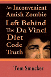 Tom Smucker - An Inconvenient Amish Zombie Left Behind The Da Vinci Diet Code Truth, Häftad. Tillgänglighet: Lägg i varukorg