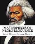Masterpieces of Negro Eloquence: The Best Speeches delivered by the Negro from the days of Slavery to the Present time.