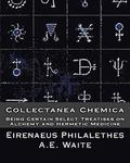 Collectanea Chemica: Being Certain Select Treatises on Alchemy and Hermetic Medi