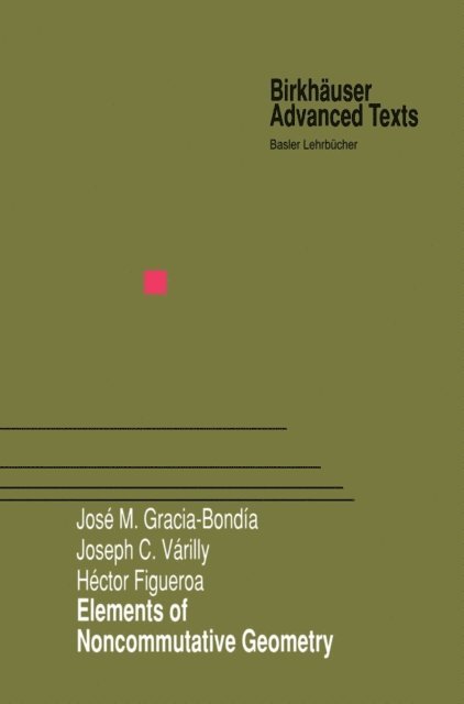 Hector Figueroa, Joseph C. Varilly, Jose M. Gracia-Bondia - Elements of Noncommutative Geometry, E-bok