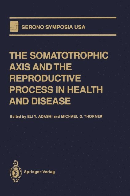Michael O. Thorner, Eli Y. Adashi - Somatotrophic Axis and the Reproductive Process in Health and Disease, E-bok