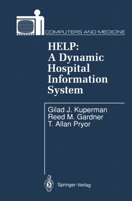 T. Allan Pryor, Reed M. Gardner, Gilad J. Kuperman - HELP: A Dynamic Hospital Information System, E-bok