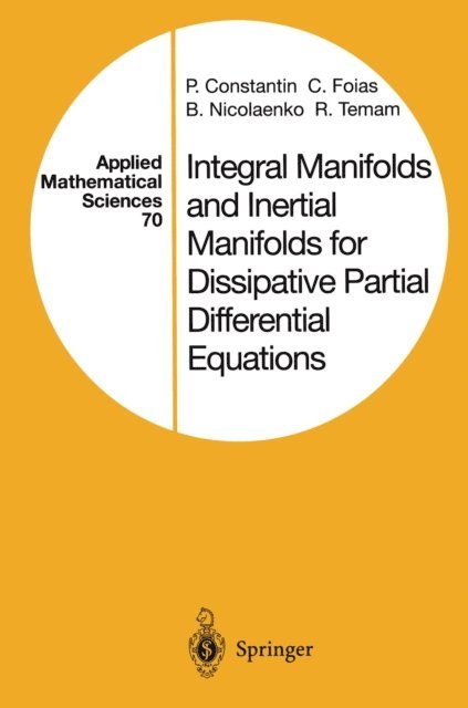R. Temam, B. Nicolaenko, C. Foias, P. Constantin - Integral Manifolds and Inertial Manifolds for Dissipative Partial Differential Equations, E-bok