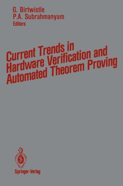P.A. Subrahmanyam, Graham Birtwistle - Current Trends in Hardware Verification and Automated Theorem Proving, E-bok