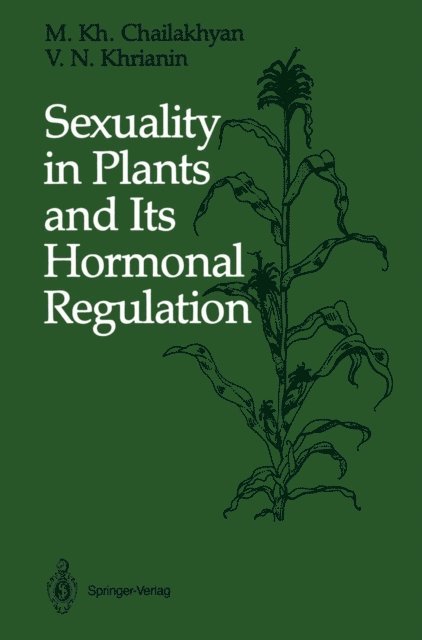 V.N. Khrianin, M. Kh. Chailakhyan, Kenneth V. Thimann - Sexuality in Plants and Its Hormonal Regulation, E-bok