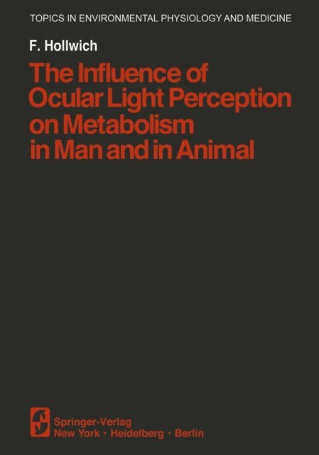 F. Hollwich - Influence of Ocular Light Perception on Metabolism in Man and in Animal, E-bok
