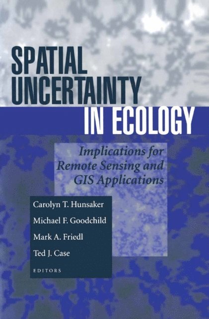 Ted J. Case, Mark A. Friedl, Michael F. Goodchild, Carolyn T. Hunsaker - Spatial Uncertainty in Ecology, E-bok