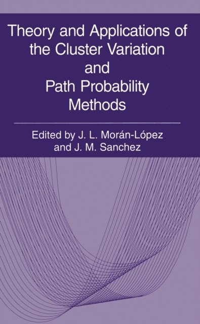Jose M. Sanchez, J.L. Moran-Lopez - Theory and Applications of the Cluster Variation and Path Probability Methods, E-bok
