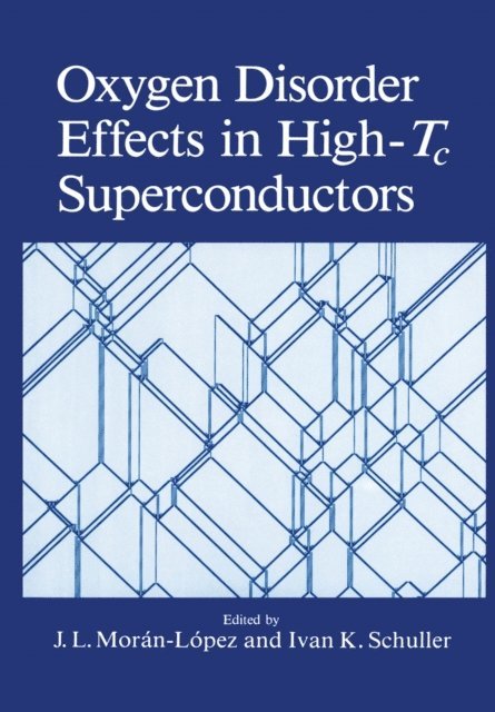 J. L. Moran-Lopez, Ivan K. Schuller - Oxygen Disorder Effects in High-Tc Superconductors, E-bok