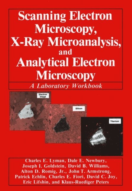 Klaus-Rudiger Peters, Eric Lifshin, David C. Joy, Charles Fiori, Patrick Echlin, John Armstrong, Alton D. Romig Jr., David B. Williams, Joseph Goldstein, Dale E. Newbury, Charles E. Lyman - Scanning Electron Microscopy, X-Ray Microanalysis, and Analytical Electron Microscopy, E-bok