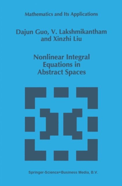 Xinzhi Liu, V. Lakshmikantham, Dajun Guo - Nonlinear Integral Equations in Abstract Spaces, E-bok