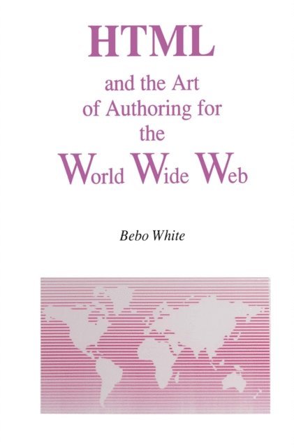 Bebo White - HTML and the Art of Authoring for the World Wide Web, E-bok