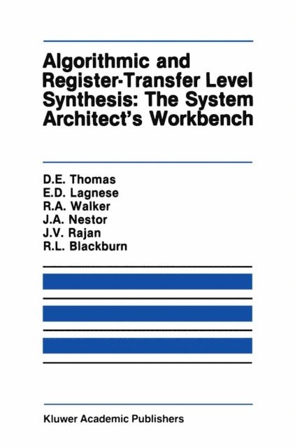John A. Nestor, Robert L. Blackburn, Jayanth V. Rajan, Robert A. Walker, Elizabeth D. Lagnese, Donald E. Thomas - Algorithmic and Register-Transfer Level Synthesis: The System Architect's Workbench, E-bok