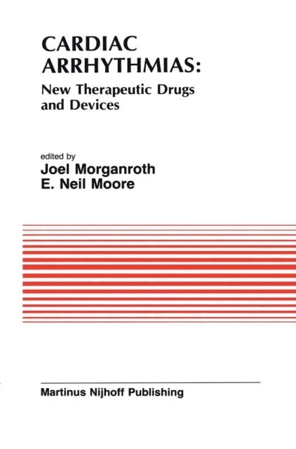 E. Neil Moore, J. Morganroth - Cardiac Arrhythmias: New Therapeutic Drugs and Devices, E-bok