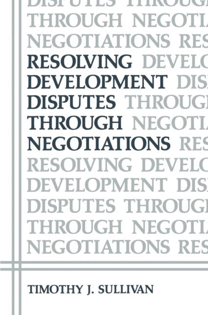 Timothy J. Sullivan - Resolving Development Disputes Through Negotiations, E-bok