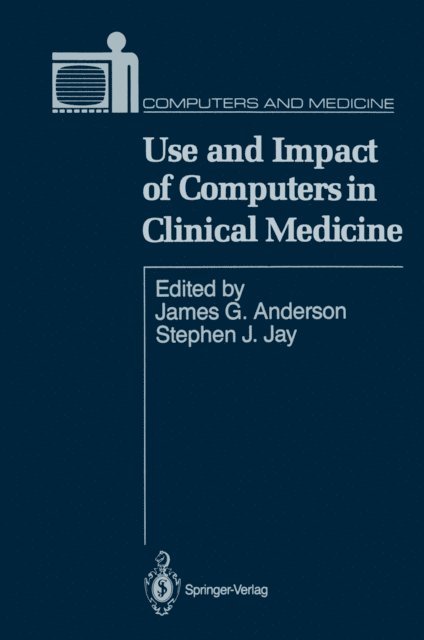 Stephen J. Jay, James G. Anderson - Use and Impact of Computers in Clinical Medicine, E-bok