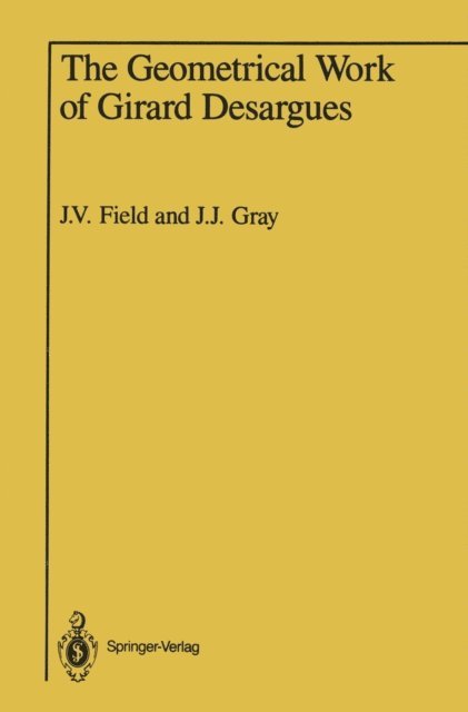 Jeremy Gray, J. V. Field - Geometrical Work of Girard Desargues, E-bok