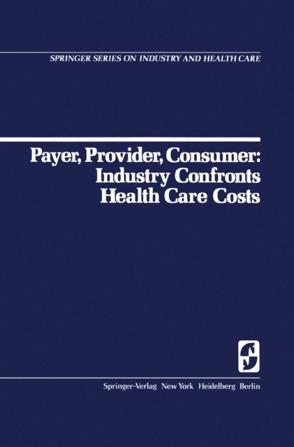 R.H. Egdahl, D.C. Walsh - Payer, Provider, Consumer: Industry Confronts Health Care Costs, E-bok