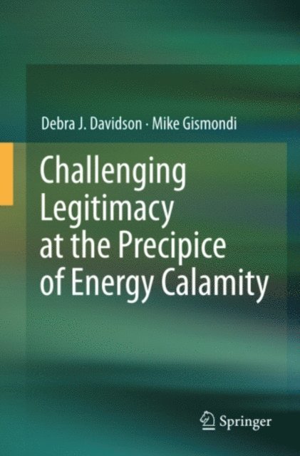 Mike Gismondi, Debra J. Davidson - Challenging Legitimacy at the Precipice of Energy Calamity, E-bok