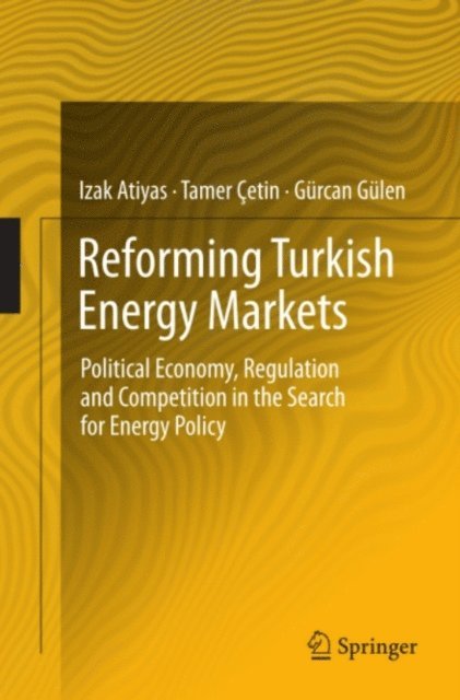 Gurcan Gulen, Tamer Cetin, Izak Atiyas - Reforming Turkish Energy Markets, E-bok