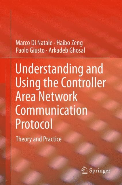Arkadeb Ghosal, Paolo Giusto, Haibo Zeng, Marco Di Natale - Understanding and Using the Controller Area Network Communication Protocol, E-bok