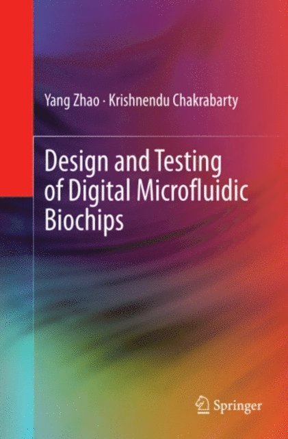 Krishnendu Chakrabarty, Yang Zhao - Design and Testing of Digital Microfluidic Biochips, E-bok