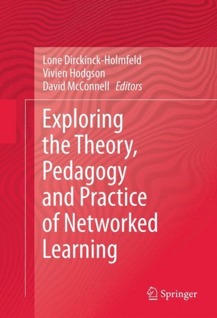 David McConnell, Vivien Hodgson, Lone Dirckinck-Holmfeld - Exploring the Theory, Pedagogy and Practice of Networked Learning, E-bok