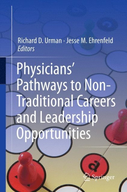 Jesse M. Ehrenfeld, Richard D. Urman - Physicians' Pathways to Non-Traditional Careers and Leadership Opportunities, E-bok