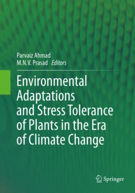 M.N.V. Prasad, Parvaiz Ahmad - Environmental Adaptations and Stress Tolerance of Plants in the Era of Climate Change, E-bok