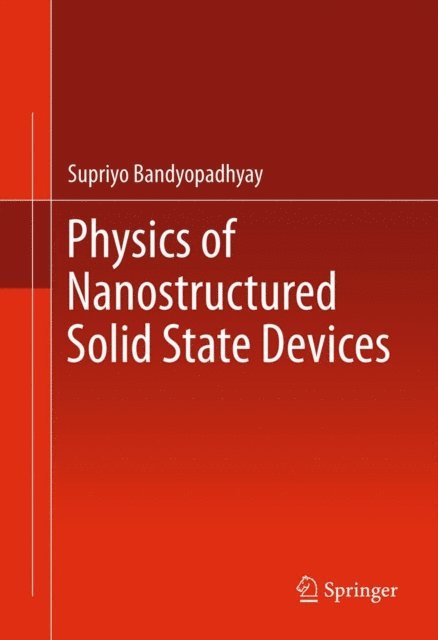 Supriyo Bandyopadhyay - Physics of Nanostructured Solid State Devices, E-bok