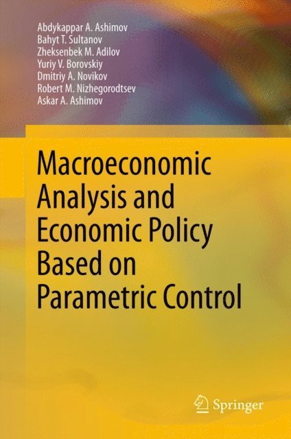 Askar A. Ashimov, Robert M. Nizhegorodtsev, Dmitriy A. Novikov, Yuriy V. Borovskiy, Zheksenbek M. Adilov, Bahyt T. Sultanov, Abdykappar A. Ashimov - Macroeconomic Analysis and Economic Policy Based on Parametric Control, E-bok