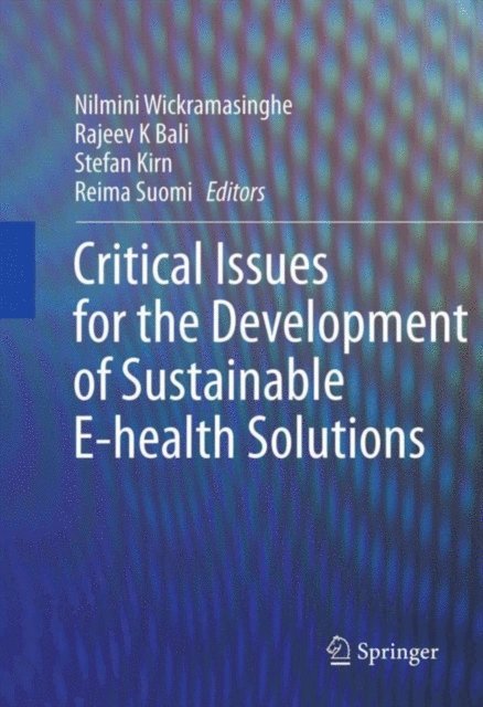 Stefan Kirn, Reima Suomi, Rajeev Bali, Nilmini Wickramasinghe - Critical Issues for the Development of Sustainable E-health Solutions, E-bok