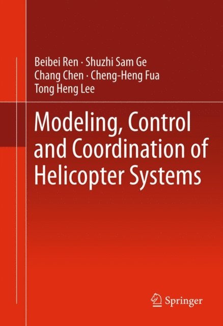 Tong Heng Lee, Cheng-Heng Fua, Chang Chen, Shuzhi Sam Ge, Beibei Ren - Modeling, Control and Coordination of Helicopter Systems, E-bok