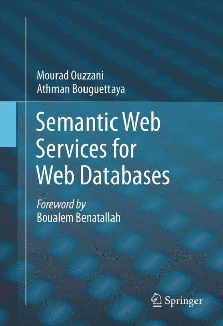 Athman Bouguettaya, Mourad Ouzzani - Semantic Web Services for Web Databases, E-bok