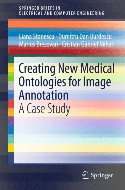Cristian Gabriel Mihai, Marius Brezovan, Dumitru Dan Burdescu, Liana Stanescu - Creating New Medical Ontologies for Image Annotation, E-bok