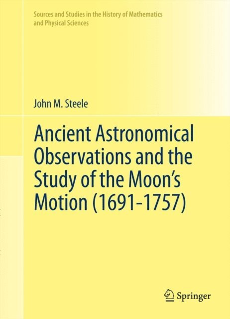 John M. Steele - Ancient Astronomical Observations and the Study of the Moon's Motion (1691-1757), E-bok
