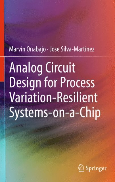 Jose Silva-Martinez, Marvin Onabajo - Analog Circuit Design for Process Variation-Resilient Systems-on-a-Chip, E-bok